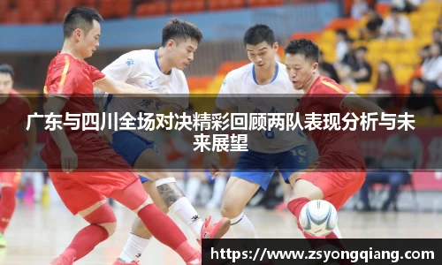 广东与四川全场对决精彩回顾两队表现分析与未来展望